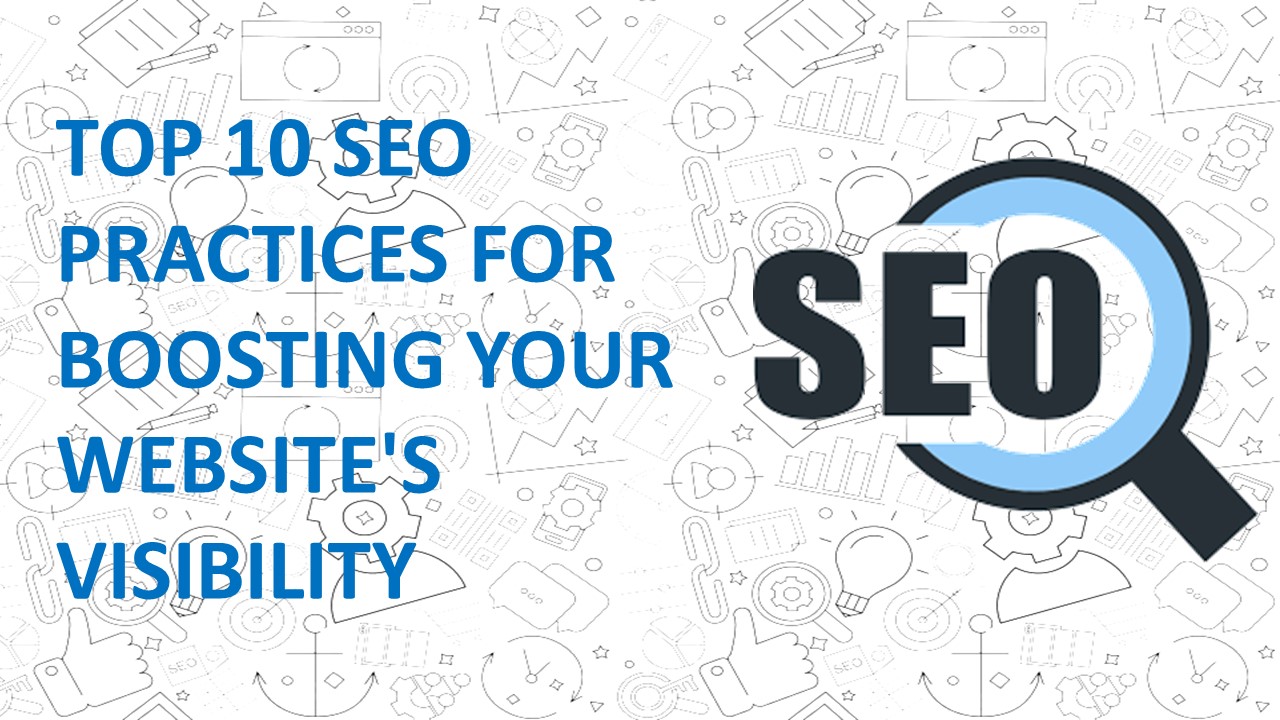 Top 10 SEO Practices for Boosting Your Website's Visibility